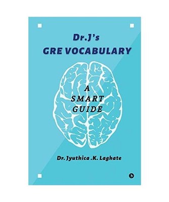 Dr.J's GRE Vocabulary: A Smart Guide, Jyuthica K. Laghate
