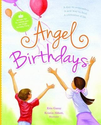 Angel Birthdays: A Day to Remember, A New Way to Heal, A Celebration of Life