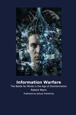Information Warfare: The Battle for Minds in the Age of Disinformation