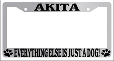 Chrome METAL License Plate Frame AKITA EVERYTHING ELSE IS JUST A DOG! Auto
