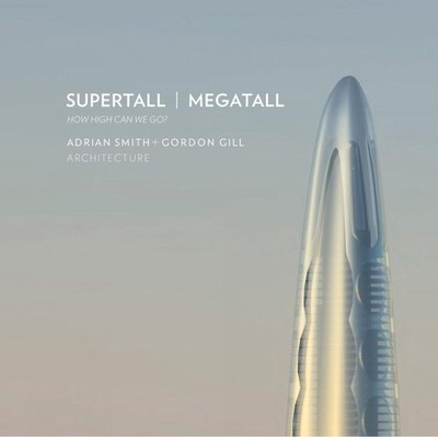 Supertall | Megatall: How High Can We Go? by Adrian Smith +. Gordon Gill Archite