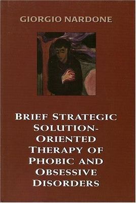 Brief Strategic Solution-Oriented Therapy of Phobic and Obsessive Disorders by G
