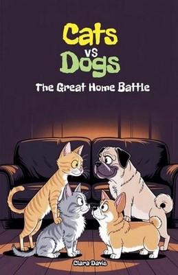 Cats vs Dogs: The Great Home Battle by Clara Davis Paperback Book