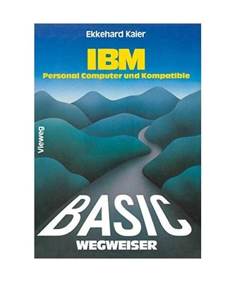 BASIC-Wegweiser für IBM Personal Computer und Kompatible, Ekkehard Kaier