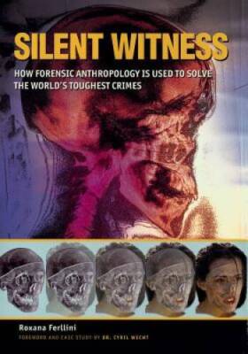 Silent Witness: How Forensic Anthropology is Used to Solve the Worlds To - GOOD