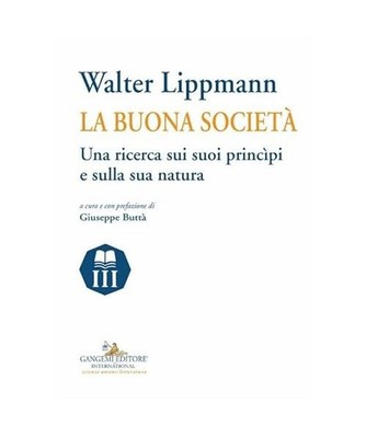 Walter Lippmann. La buona società. Una ricerca sui suoi princìpi e sulla sua n