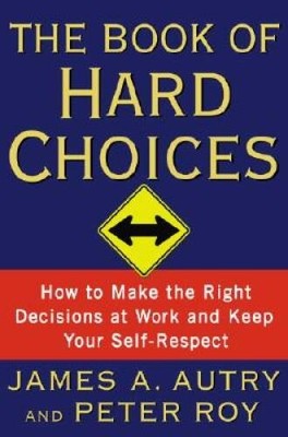 The Book of Hard Choices: How to Make the Right Decisions at Work and Kee - GOOD