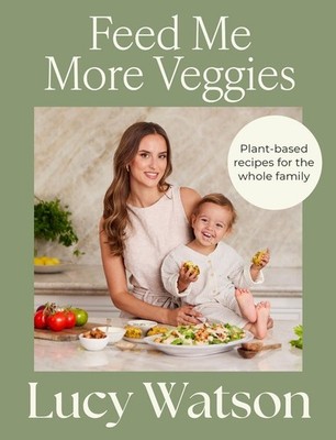 Feed Me More Veggies: Plant-based recipes for the whole family by Lucy Watson Pa