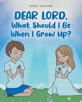 Dear Lord, What Should I Be When I Grow Up? by Nikki Vaughn Paperback Book