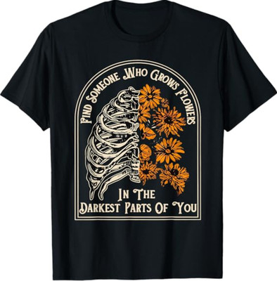 Find Someone Who Grows Flowers in Your Darkest Parts T-Shirt