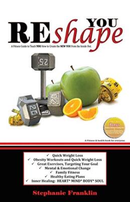 REshape YOU: A Fitness Guide to Teach You How to Create the NEW YOU from the-,