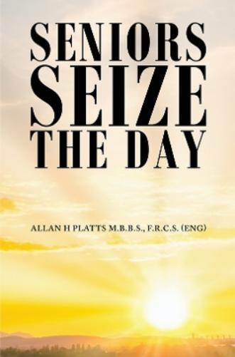 Allan H Platts M.B.B.S., F.R.C.S. (ENG) Seniors Seize the Day (Copertina rigida)