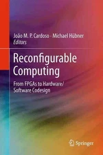 Reconfigurable Computing: From FPGAs to Hardware/Software Codesign by Joao Cardo