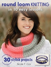 Round Loom Knitting In 10 Easy Lessons - 9780811716499