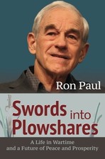 SWORDS INTO PLOWSHARES: A LIFE IN WARTIME AND A FUTURE OF By Ron Paul EXCELLENT