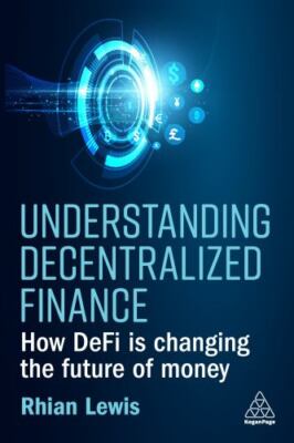 Understanding Decentralized Finance : How Defi Is Changing the Future of Mone...