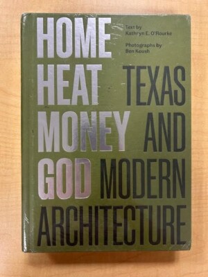 Home, Heat, Money, God : Texas and Modern Architecture by Ben Koush and Kathryn