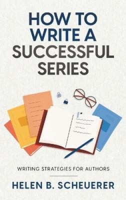 How To Write A Successful Series: Writing Strategies For Authors (Books for