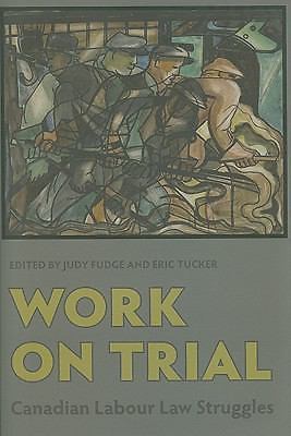Work on Trial : Canadian Labour Law Struggles (2010, Hardcover) new