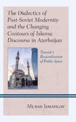 Murad Ismayilov The Dialectics of Post-Soviet Modernity and  (Gebundene Ausgabe)