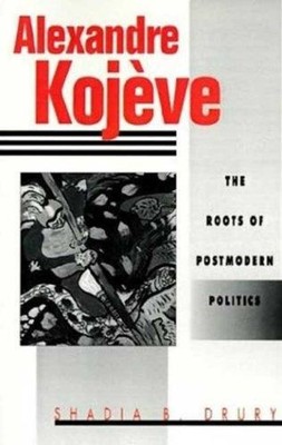 Alexandre Kojeve : The Roots of Postmodern Politics Hardcover Sha