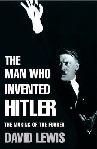 The Man Who Invented Hitler : The Making of the Fuhrer by David Lewis (2004,... - Picture 1 of 1