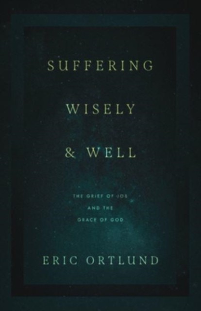 Suffering Wisely And Well : The Grief Of Job And The Grace Of God Eric Ortlund - Image 7