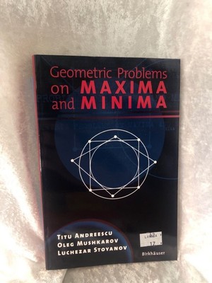 Geometric Problems on Maxima and Minima Andreescu, Titu, Oleg Mushkarov and Luch