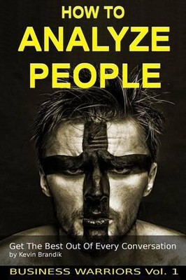 How To Analyze People: Get The Best Out Of Every Conversation by Kevin Bradnik (
