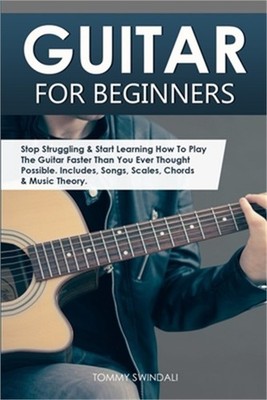 Guitar for Beginners: Stop Struggling & Start Learning How To Play The Guitar Fa