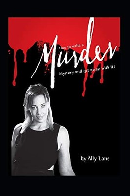 How to Write a Murder Mystery : ... and Get Away with It!! by Ally Lane ...