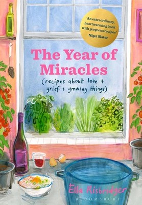 The Year of Miracles: Recipes About Love + Grief + Growing Things by Ella Risbri