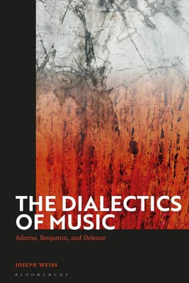 Die Dialektik der Musik: Adorno, Benjamin und Deleuze von Joseph Weiss (englisch)