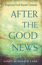 After the Good News: Progressive Faith Beyond Optimism by Nancy McDonald Ladd (E