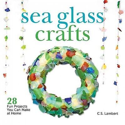 Sea Glass Crafts : 28 Fun Projects You Can Make at Home by C. S. Lambert  (2012, Hardcover) for sale online
