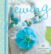 Make Me I'm Yours... Sewing: 20 simple-to-make sewing projects By Various