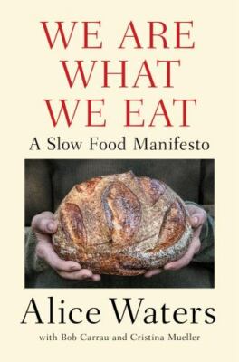 We Are What We Eat : A Slow Food Manifesto by Alice Waters (2021