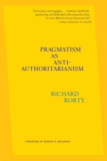 Pragmatism as Anti-Authoritarianism by Richard Rorty (Paperback Book)