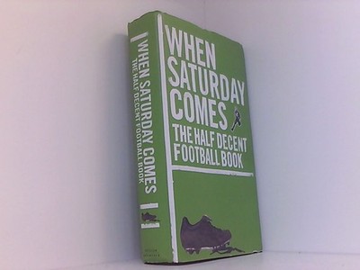When Saturday Comes: The Half Decent Football Book N/A: