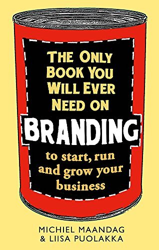 The Only Book You Will Ever Need on Branding: to start, run and