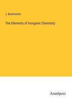 The Elements Of Inorganic Chemistry J. Buckmaster Taschenbuch Englisch 2023