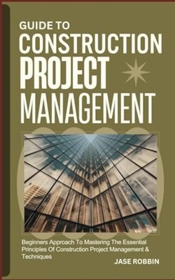 Guide to Construction Project Management Beginners Appr - Paperback NEW JASE. RO