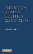 Illyricum in Roman Politics, 229 BCAD 68 by Danijel Dzino - 9780521194198