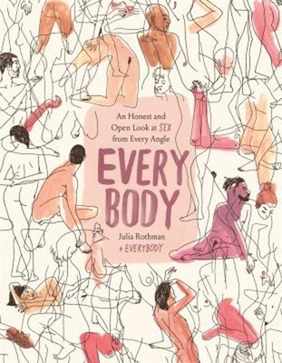 Every Body : An Honest and Open Look at Sex from Every Angle Juli