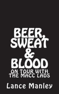 Beer, Sweat & Blood: On Tour with the Macc Lads by Manley, Lance, Brand New, ...