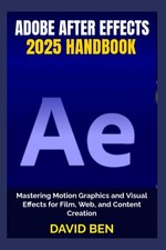 Adobe After Effects 2025 Handbook: Mastering Motion Graphics and Visual Effects