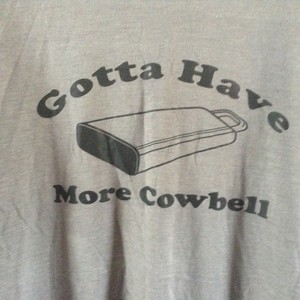 gotta have more cowbell t shirt