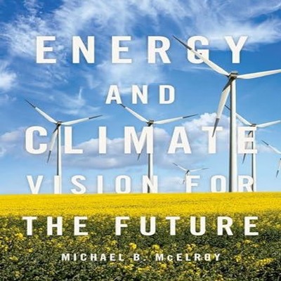 Energy and Climate Vision for the Future Michael B. McElroy Hardc