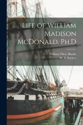 Life of William Madison McDonald, Ph.D by William Oliver Bundy [Paperback]