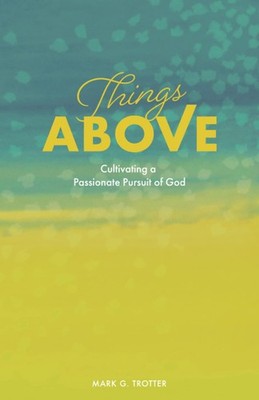 Things Above: Cultivating a Passionate Pursuit of God